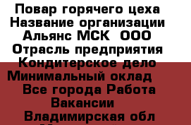 Повар горячего цеха › Название организации ­ Альянс-МСК, ООО › Отрасль предприятия ­ Кондитерское дело › Минимальный оклад ­ 1 - Все города Работа » Вакансии   . Владимирская обл.,Муромский р-н